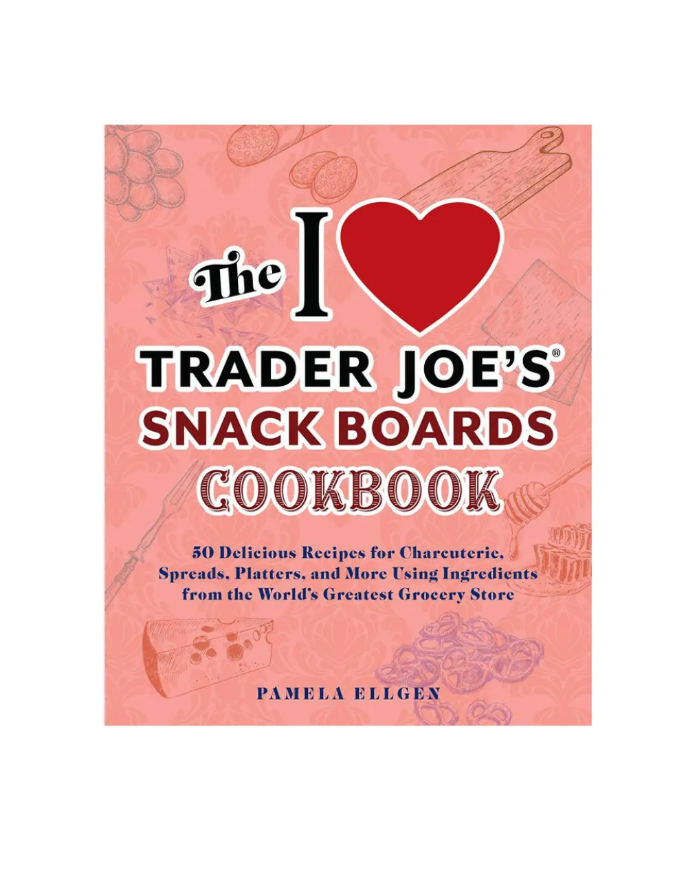 I Love Trader Joe's Snack Boards Cookbook